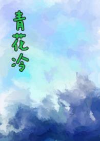 青花冷(先婚后爱H)_首发最新章节_(57.潢图)