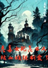 恶毒女配怎么又被血族强制爱了免费阅读最新章节全文