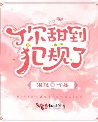 你甜到犯规了全文