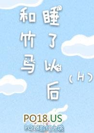 和竹马睡了以后(H)章全文阅读