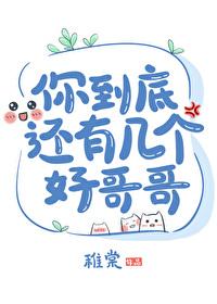 你到底还有几个好哥哥攻是谁