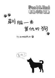 驯服一条复仇的狗笔趣阁最新章节列表