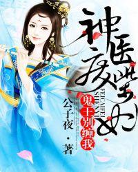 神医废材妃鬼王别缠我免费阅读全文