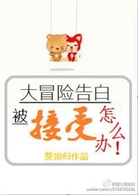 大冒险告白被接受了怎么办未删减