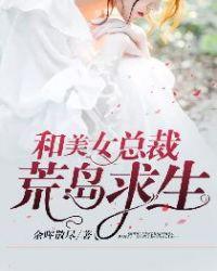和美女总裁荒岛求生的日子陆斌周婷