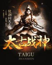 太古战神无弹窗全文阅读