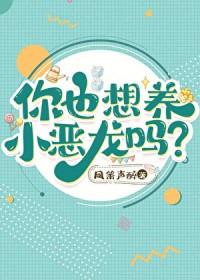 你也想养小恶龙吗?by凤萧声醉