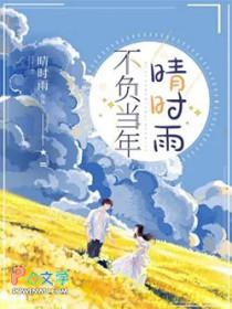 不负当年晴时雨 短剧免费全集