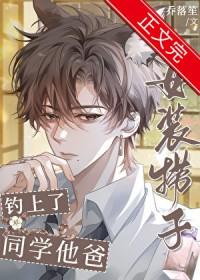 女装捞子钓上同学他爸by乔落笙免费阅读