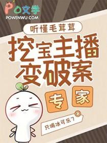 挖宝主播变破案专家全文百度