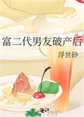 富二代男友破产后 浮世砂百度