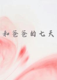 和爸爸的七天(父女 高H) / 作者慌张的农村入